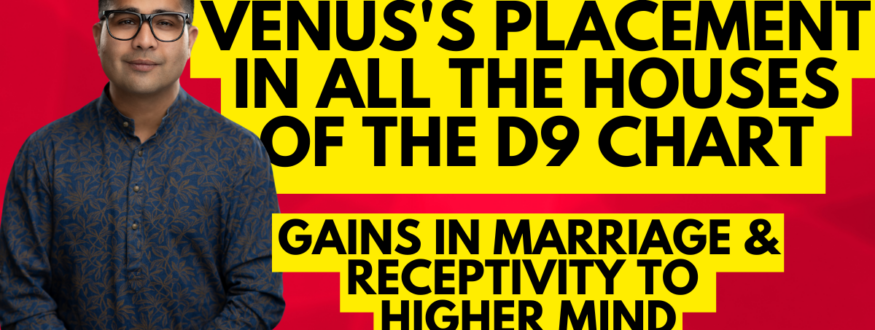 Venus's placement in all the Houses of the D9 Chart__Gains in Marriage & receptivity to Higher mind._Astrologer Nipun Joshi
